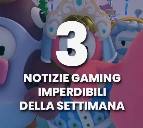 Le tre notizie ‘gaming’ imperdibili della settimana