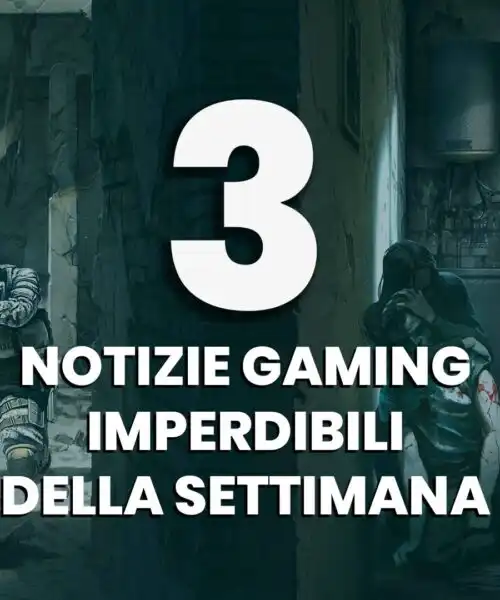 Tre notizie gaming imperdibili della settimana